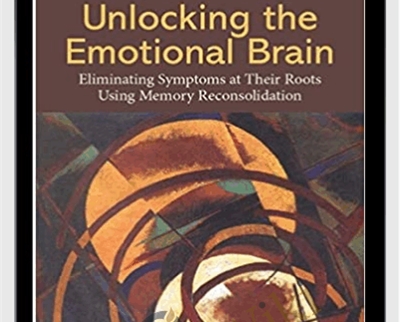 Unlocking the Emotional Brain - Bruce Ecker, Robin Ticic & Laurel Hulley