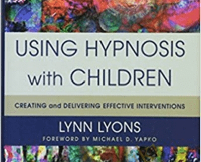 Using Hypnosis with Children: Creating and Delivering Effective Interventions – Lynn Lyons