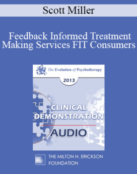 [Audio] EP13 Clinical Demonstration 06 - Feedback Informed Treatment: Making Services FIT Consumers (Live) - Scott Miller, PhD