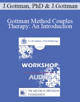 [Audio] EP09 Workshop 19 - Gottman Method Couples Therapy: An Introduction - John Gottman, PhD and Julie Gottman, PhD