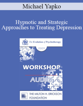 [Audio] EP09 Workshop 12 - Hypnotic and Strategic Approaches to Treating Depression - Michael Yapko, PhD