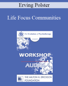 [Audio] EP09 Workshop 40 - Life Focus Communities - Erving Polster, PhD