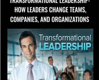 Transformational Leadership: How Leaders Change Teams, Companies, and Organizations - Michael A. Roberto