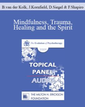 [Audio] EP09 Topical Panel 08 - Mindfulness, Trauma, Healing and the Spirit - Bessel van der Kolk, Jack Kornfield, Daniel Siegel, and Francine Shapiro