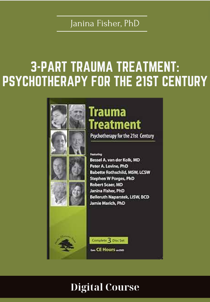 3-Part Trauma Treatment: Psychotherapy for the 21st Century - Janina Fisher, PhD