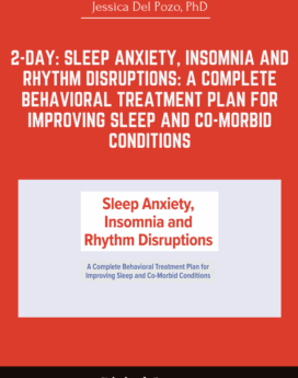 2-Day: Sleep Anxiety, Insomnia and Rhythm Disruptions: A Complete Behavioral Treatment Plan for Improving Sleep and Co-Morbid Conditions - Jessica Del Pozo, PhD