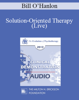 EP13 Clinical Demonstration 10 - Solution-Oriented Therapy (Live) - Bill O’Hanlon, MS