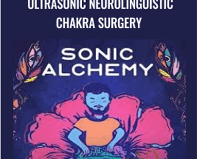 Ultrasonic Neurolinguistic Chakra Surgery – Sonic Alchemy