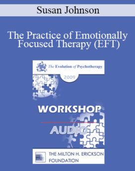 [Audio] EP09 Workshop 17 - The Practice of Emotionally Focused Therapy (EFT): Established Wisdom and New Developments - Susan Johnson, EdD