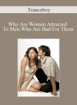 Tranceboy – Why Are Women Attracted To Men Who Are Bad For Them