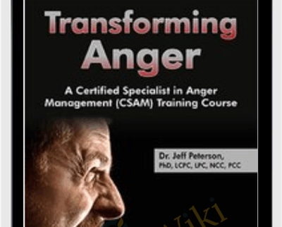 Transforming Anger: A Certified Specialist in Anger Management (CSAM) Training Course - Jeff Peterson