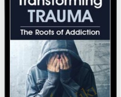 Transforming Trauma: The Roots of Addiction - Peter Levine