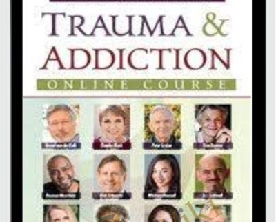 Trauma & Addiction Online Course - Bessel van der Kolk & Others