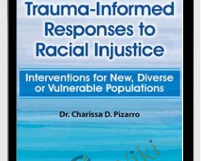 Trauma-Informed Responses to Racial Injustice: Interventions for Immigrant, Diverse or Vulnerable Populations - Charissa Pizarro