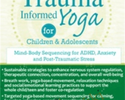 Trauma-Informed Yoga for Children and Adolescents: Mind-Body Sequencing for ADHD, Anxiety and Post-Traumatic Stress - Kathy Flaminio