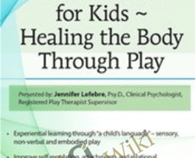 Trauma Treatment for Kids - Healing the Body Through Play: Advanced Interactive Workshop - Jennifer Lefebre