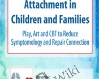 Trauma and Attachment in Children and Families: Play, Art and CBT to Reduce Symptomology and Repair Connection - Christina Reese