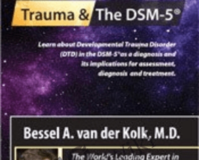 Trauma and the DSM-5® with Bessel van der Kolk, MD - Bessel Van der Kolk
