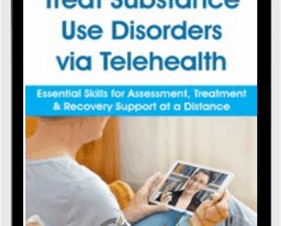 Treat Substance Use Disorders via Telehealth: Essential Skills for Assessment, Treatment & Recovery Support at a Distance - Paul Brasler