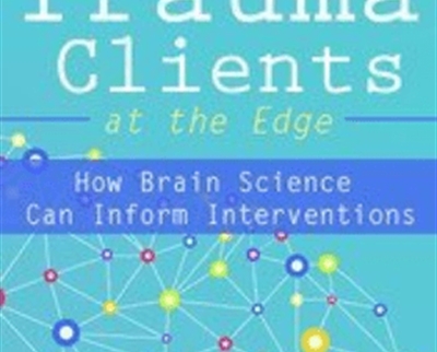 Treating Complex Trauma Clients at the Edge: How Brain Science Can Inform Interventions - Frank Anderson
