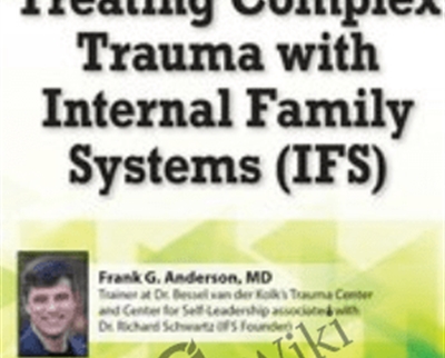 Treating Complex Trauma with Internal Family Systems (IFS): Certificate Training - Frank G. Anderson