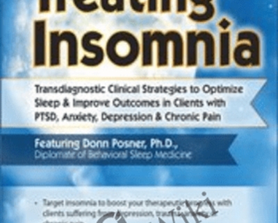 Treating Insomnia: Transdiagnostic Clinical Strategies to Optimize Sleep & Improve Outcomes in Clients with PTSD, Anxiety, Depression & Chronic Pain - Donn Posner