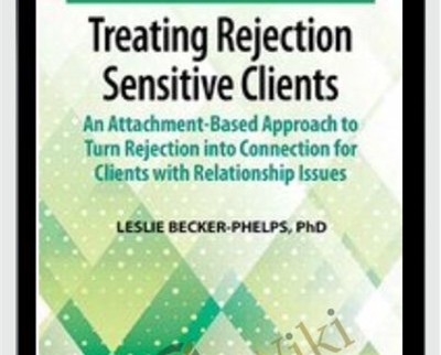 Treating Rejection Sensitive Clients: An Attachment-Based Approach to Turn Rejection into Connection for Clients with Relationship Issues