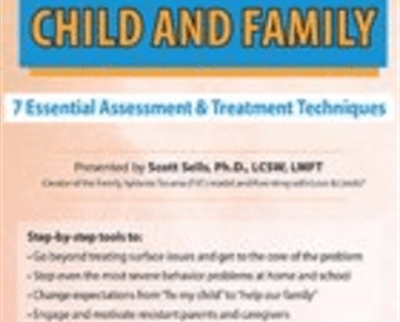 Treating the Traumatized Child and Family: 7 Essential Assessment and Treatment Techniques - Scott Sells