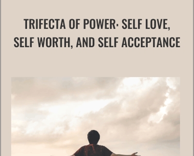 Trifecta of Power: Self Love, Self Worth, And Self Acceptance
