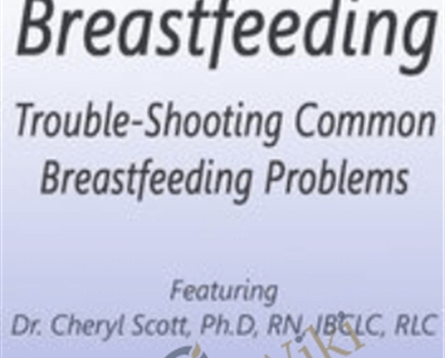 Trouble-Shooting Common Breastfeeding Problems - Cheryl Scott