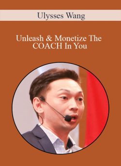 Ulysses Wang – Unleash & Monetize The COACH In You