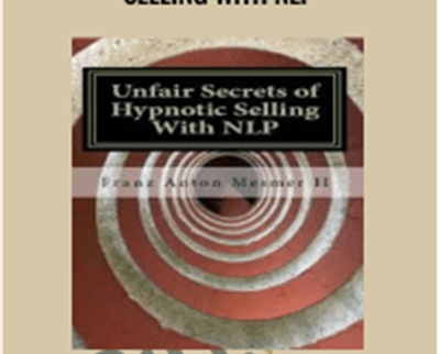 Unfair Secrets of Hypnotic Selling With NLP – Franz Mesmer