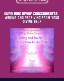 Unfolding Divine Consciousness  - Asking and Receiving from Your Divine Self  -  Sanaya Roman  -  Orin