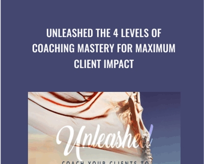 Unleashed: The 4 Levels Of Coaching Mastery For Maximum Client Impact - Christine Hassler