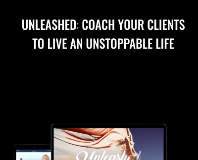Unleashed Coach Your Clients To Live An Unstoppable Life