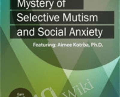 Unlocking the Mystery of Selective Mutism and Social Anxiety - Aimee Kotrba