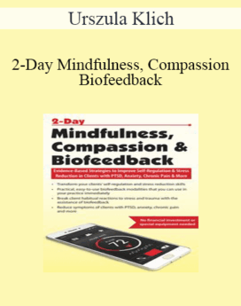 Urszula Klich - 2-Day Mindfulness, Compassion & Biofeedback: Evidence-Based Strategies to Improve Self-Regulation & Stress Reduction in Clients with PTSD, Anxiety, Chronic Pain & More