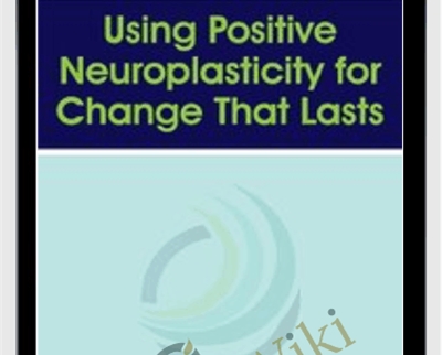 Using Positive Neuroplasticity for Change That Lasts - Rick Hanson