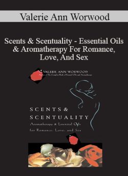 Valerie Ann Worwood – Scents & Scentuality – Essential Oils & Aromatherapy For Romance, Love, And Sex