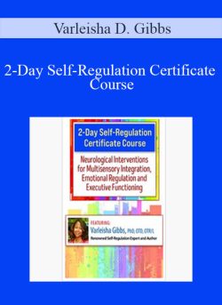 Varleisha D. Gibbs – 2-Day Self-Regulation Certificate Course: Neurological Interventions for Multisensory Integration, Emotional Regulation and Executive Functioning