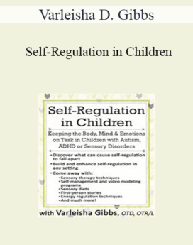 Varleisha D. Gibbs - Self-Regulation in Children: Keeping the Body, Mind & Emotions on Task in Children with Autism, ADHD or Sensory Disorders