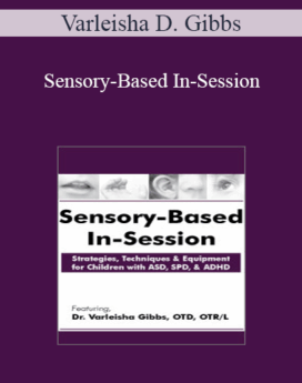 Varleisha D. Gibbs - Sensory-Based In-Session: Strategies, Techniques & Equipment for Children with ASD, SPD, & ADHD