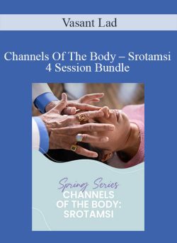 Vasant Lad – Channels Of The Body – Srotamsi – 4 Session Bundle
