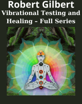 Vibrational Testing and Healing – Full Series By Robert Gilbert