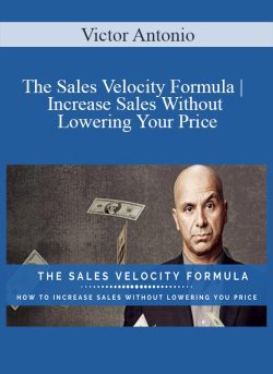 Victor Antonio – The Sales Velocity Formula | Increase Sales Without Lowering Your Price