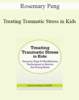 Victoria Grinman - Treating Traumatic Stress in Kids: Sensory, Yoga & Mindfulness Techniques to Rewire the Young Brain