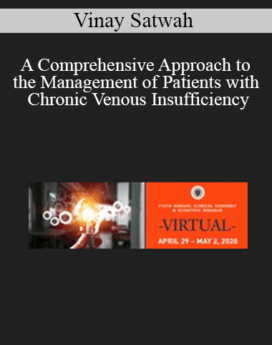 Vinay Satwah - A Comprehensive Approach to the Management of Patients with Chronic Venous Insufficiency