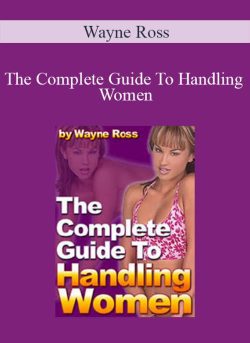 Wayne Ross – The Complete Guide To Handling Women