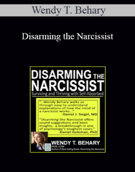 Wendy T. Behary - Disarming the Narcissist: Surviving and Thriving with the Self-Absorbed