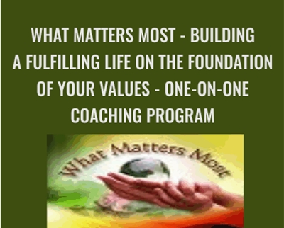 What Matters Most - Building a Fulfilling Life on the Foundation of Your Values - ONE-ON-ONE COACHING PROGRAM
